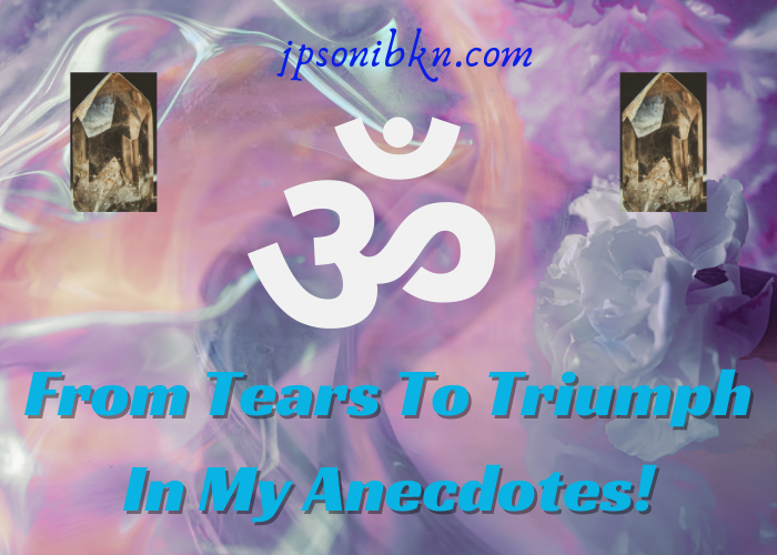 From Tears to Triumph in My Anecdotes